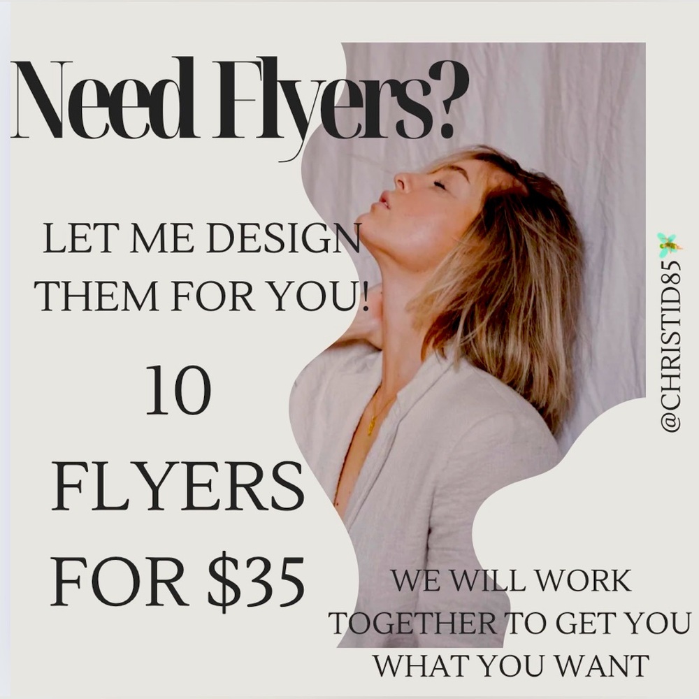 LET ME DESIGN YOUR FLYERS! 10 FLYERS FOR $35! OR I CAN DO 5 FOR $18!